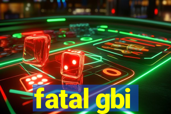 fatal gbi